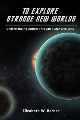 To Explore Strange New Worlds: Understanding Autism Through a Star Trek Lens (Paperback)