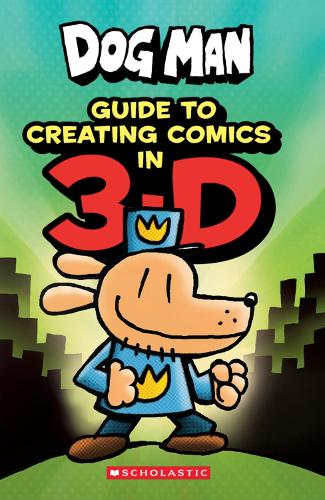 Dog Man: Guide to Creating Comics in 3-D - Dog Man