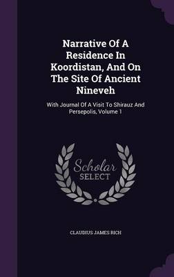 Narrative of a Residence in Koordistan, and on the Site of Ancient Nineveh: With Journal of a Visit to Shirauz and Persepolis, Volume 1 (Hardback)