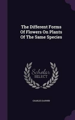 The Different Forms of Flowers on Plants of the Same Species (Hardback)