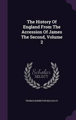 The History of England from the Accession of James the Second, Volume 2 (Hardback)