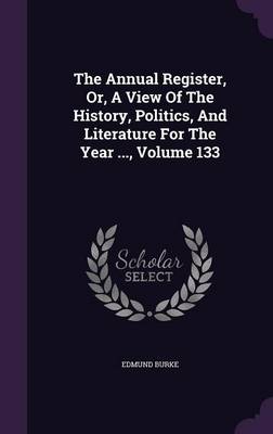 The Annual Register, Or, a View of the History, Politics, and Literature for the Year ..., Volume 133 (Hardback)