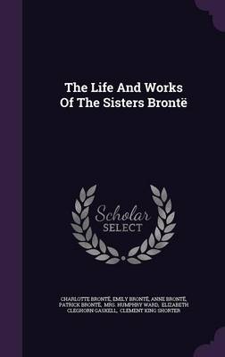 The Life and Works of the Sisters Bronte (Hardback)