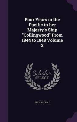 Four Years in the Pacific in Her Majesty's Ship Collingwood from 1844 to 1848 Volume 2 (Hardback)