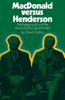 MacDonald versus Henderson: The Foreign Policy of the Second Labour Government (Paperback)