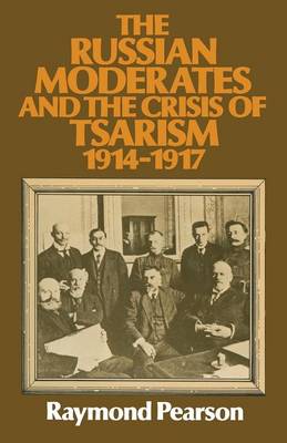 The Russian Moderates and the Crisis of Tsarism 1914 - 1917 (Paperback)