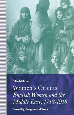Women's Orients: English Women and the Middle East, 1718-1918: Sexuality, Religion and Work (Paperback)
