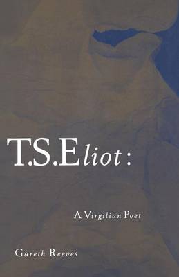 T. S. Eliot: A Virgilian Poet (Paperback)