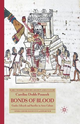 Bonds of Blood: Gender, Lifecycle, and Sacrifice in Aztec Culture - Early Modern History: Society and Culture (Paperback)