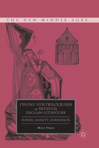Divine Ventriloquism in Medieval English Literature: Power, Anxiety, Subversion - The New Middle Ages (Paperback)