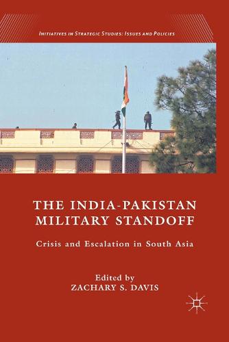 The India-Pakistan Military Standoff: Crisis and Escalation in South Asia - Initiatives in Strategic Studies: Issues and Policies (Paperback)