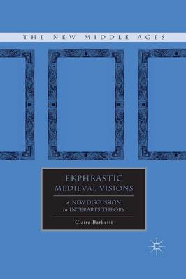 Ekphrastic Medieval Visions: A New Discussion in Interarts Theory - The New Middle Ages (Paperback)