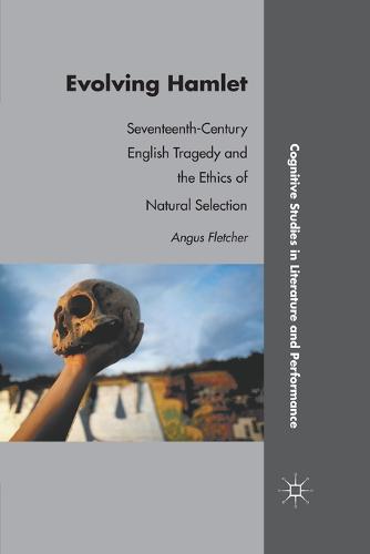 Evolving Hamlet: Seventeenth-Century English Tragedy and the Ethics of Natural Selection - Cognitive Studies in Literature and Performance (Paperback)