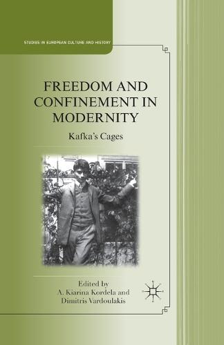 Freedom and Confinement in Modernity: Kafka's Cages - Studies in European Culture and History (Paperback)