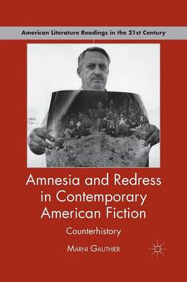 Amnesia and Redress in Contemporary American Fiction: Counterhistory - American Literature Readings in the 21st Century (Paperback)