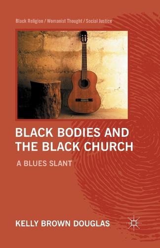 Black Bodies and the Black Church: A Blues Slant - Black Religion/Womanist Thought/Social Justice (Paperback)