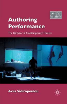 Authoring Performance: The Director in Contemporary Theatre - What is Theatre? (Paperback)