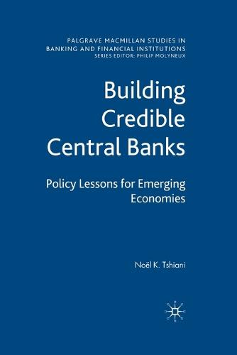 Building Credible Central Banks: Policy Lessons For Emerging Economies - Palgrave Macmillan Studies in Banking and Financial Institutions (Paperback)