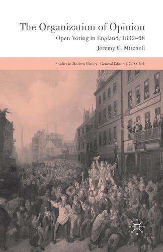 The Organization of Opinion: Open Voting in England, 1832-68 - Studies in Modern History (Paperback)
