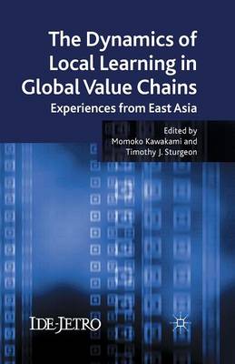 The Dynamics of Local Learning in Global Value Chains: Experiences from East Asia - IDE-JETRO Series (Paperback)
