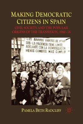 Making Democratic Citizens in Spain: Civil Society and the Popular Origins of the Transition, 1960-78 (Paperback)