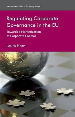 Regulating Corporate Governance in the EU: Towards a Marketization of Corporate Control - International Political Economy Series (Paperback)