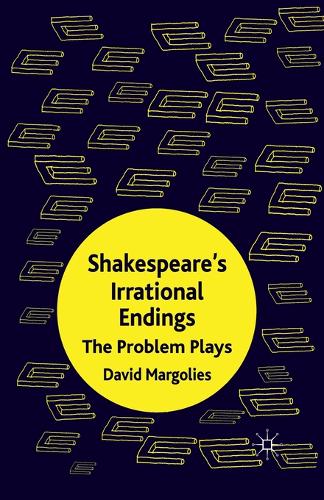 Shakespeare's Irrational Endings: The Problem Plays (Paperback)