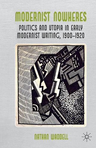 Modernist Nowheres: Politics and Utopia in Early Modernist Writing, 1900-1920 (Paperback)