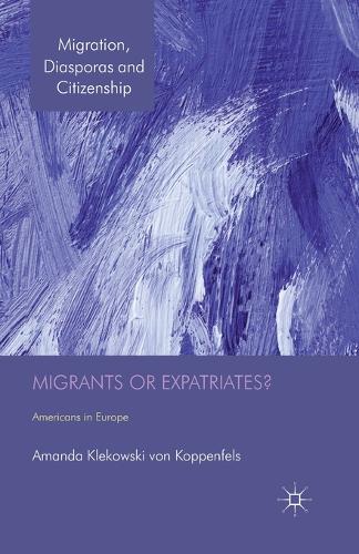 Migrants or Expatriates?: Americans in Europe - Migration, Diasporas and Citizenship (Paperback)