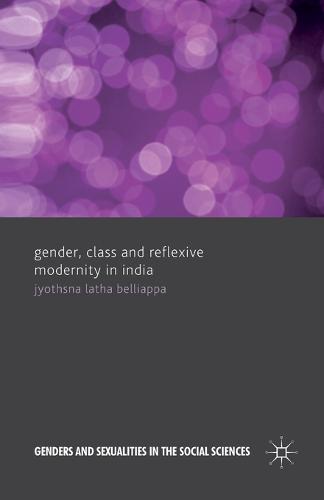 Gender, Class and Reflexive Modernity in India - Genders and Sexualities in the Social Sciences (Paperback)