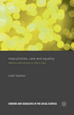 Masculinities, Care and Equality: Identity and Nurture in Men's Lives - Genders and Sexualities in the Social Sciences (Paperback)