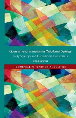 Government formation in Multi-Level Settings: Party Strategy and Institutional Constraints - Comparative Territorial Politics (Paperback)