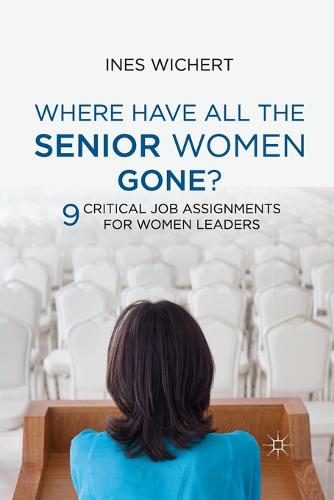 Where Have All the Senior Women Gone?: 9 Critical Job Assignments for Women Leaders (Paperback)