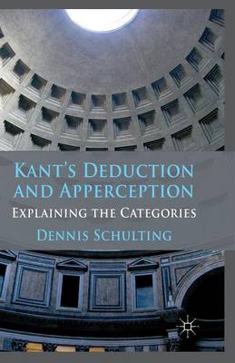 Kant's Deduction and Apperception: Explaining the Categories (Paperback)