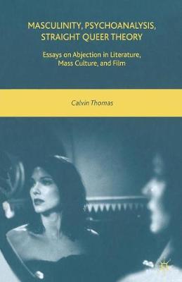 Masculinity, Psychoanalysis, Straight Queer Theory: Essays on Abjection in Literature, Mass Culture, and Film (Paperback)