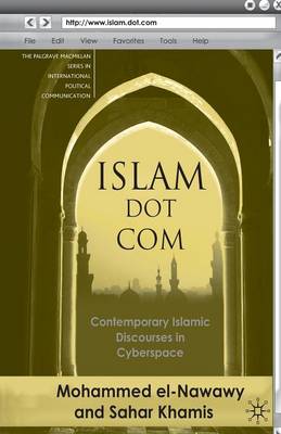 Islam Dot Com: Contemporary Islamic Discourses in Cyberspace - The Palgrave Macmillan Series in International Political Communication (Paperback)