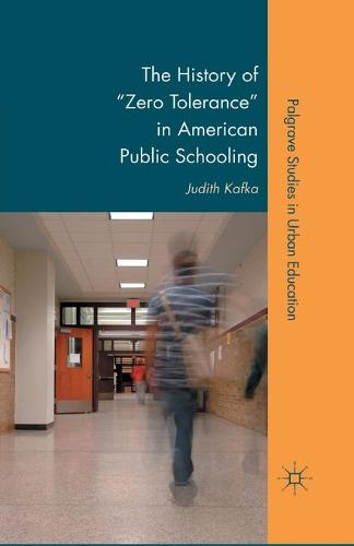 The History of "Zero Tolerance" in American Public Schooling - Palgrave Studies in Urban Education (Paperback)