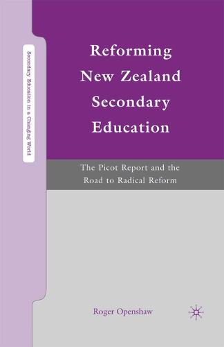 Reforming New Zealand Secondary Education: The Picot Report and the Road to Radical Reform - Secondary Education in a Changing World (Paperback)