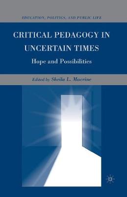 Critical Pedagogy in Uncertain Times: Hope and Possibilities - Education, Politics and Public Life (Paperback)