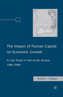The Impact of Human Capital on Economic Growth: A Case Study in Post-Soviet Ukraine, 1989-2009 (Paperback)