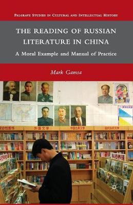 The Reading of Russian Literature in China: A Moral Example and Manual of Practice - Palgrave Studies in Cultural and Intellectual History (Paperback)