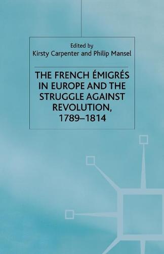 The French Emigres in Europe and the Struggle against Revolution, 1789-1814 (Paperback)