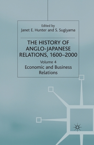 The History of Anglo-Japanese Relations 1600-2000: Volume IV: Economic and Business Relations - The History of Anglo-Japanese Relations, 1600-2000 (Paperback)