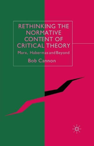 Rethinking the Normative Content of Critical Theory: Marx, Habermas and Beyond (Paperback)