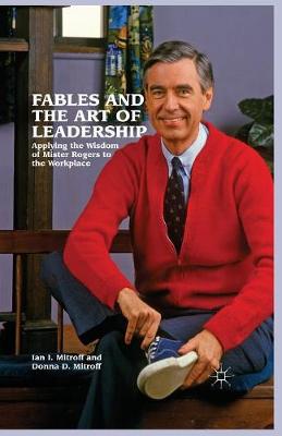 Fables and the Art of Leadership: Applying the Wisdom of Mister Rogers to the Workplace (Paperback)