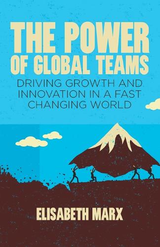 The Power of Global Teams: Driving Growth and Innovation in a Fast Changing World (Paperback)