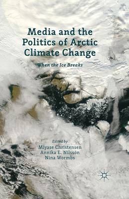 Media and the Politics of Arctic Climate Change: When the Ice Breaks (Paperback)