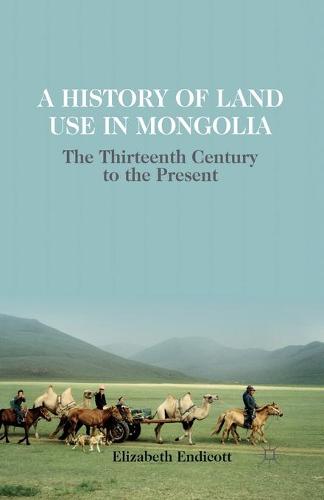 A History of Land Use in Mongolia: The Thirteenth Century to the Present (Paperback)