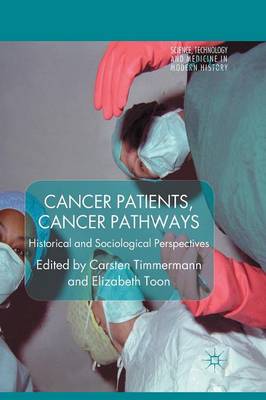 Cancer Patients, Cancer Pathways: Historical and Sociological Perspectives - Science, Technology and Medicine in Modern History (Paperback)