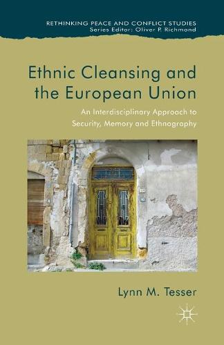 Ethnic Cleansing and the European Union: An Interdisciplinary Approach to Security, Memory and Ethnography - Rethinking Peace and Conflict Studies (Paperback)